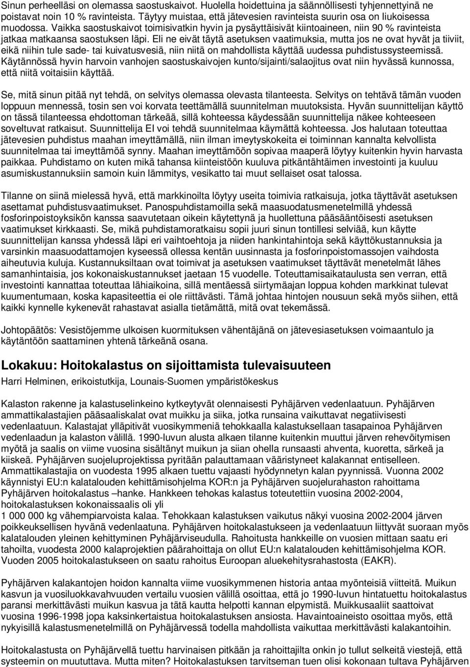 Vaikka saostuskaivot toimisivatkin hyvin ja pysäyttäisivät kiintoaineen, niin 90 % ravinteista jatkaa matkaansa saostuksen läpi.