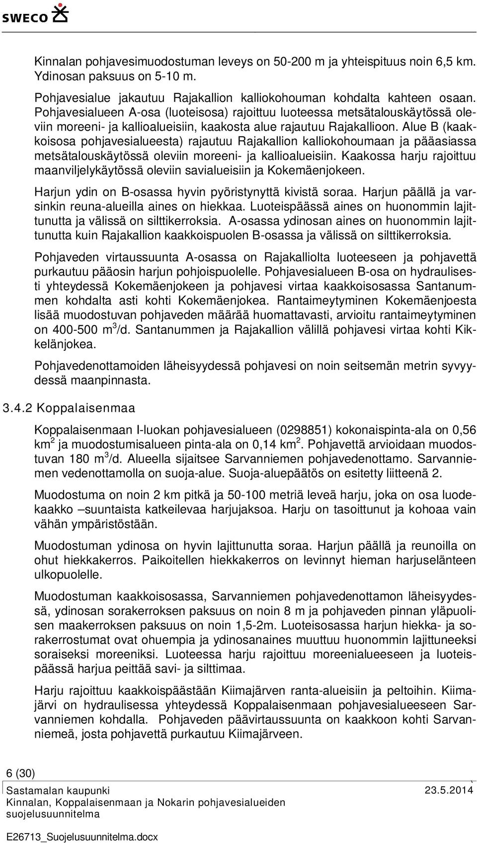 Alue B (kaakkoisosa pohjavesialueesta rajautuu Rajakallion kalliokohoumaan ja pääasiassa metsätalouskäytössä oleviin moreeni- ja kallioalueisiin.