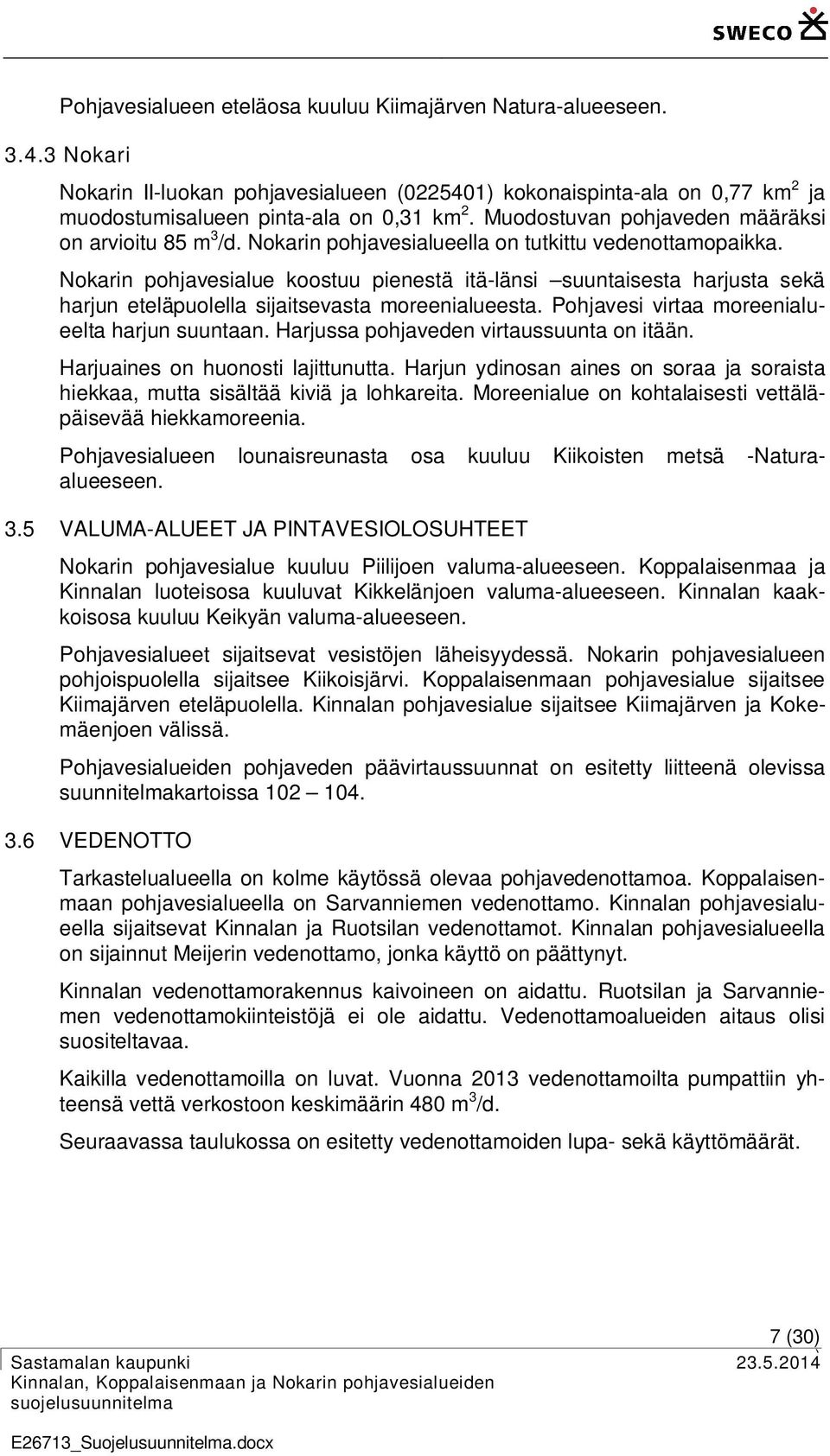 Nokarin pohjavesialue koostuu pienestä itä-länsi suuntaisesta harjusta sekä harjun eteläpuolella sijaitsevasta moreenialueesta. Pohjavesi virtaa moreenialueelta harjun suuntaan.