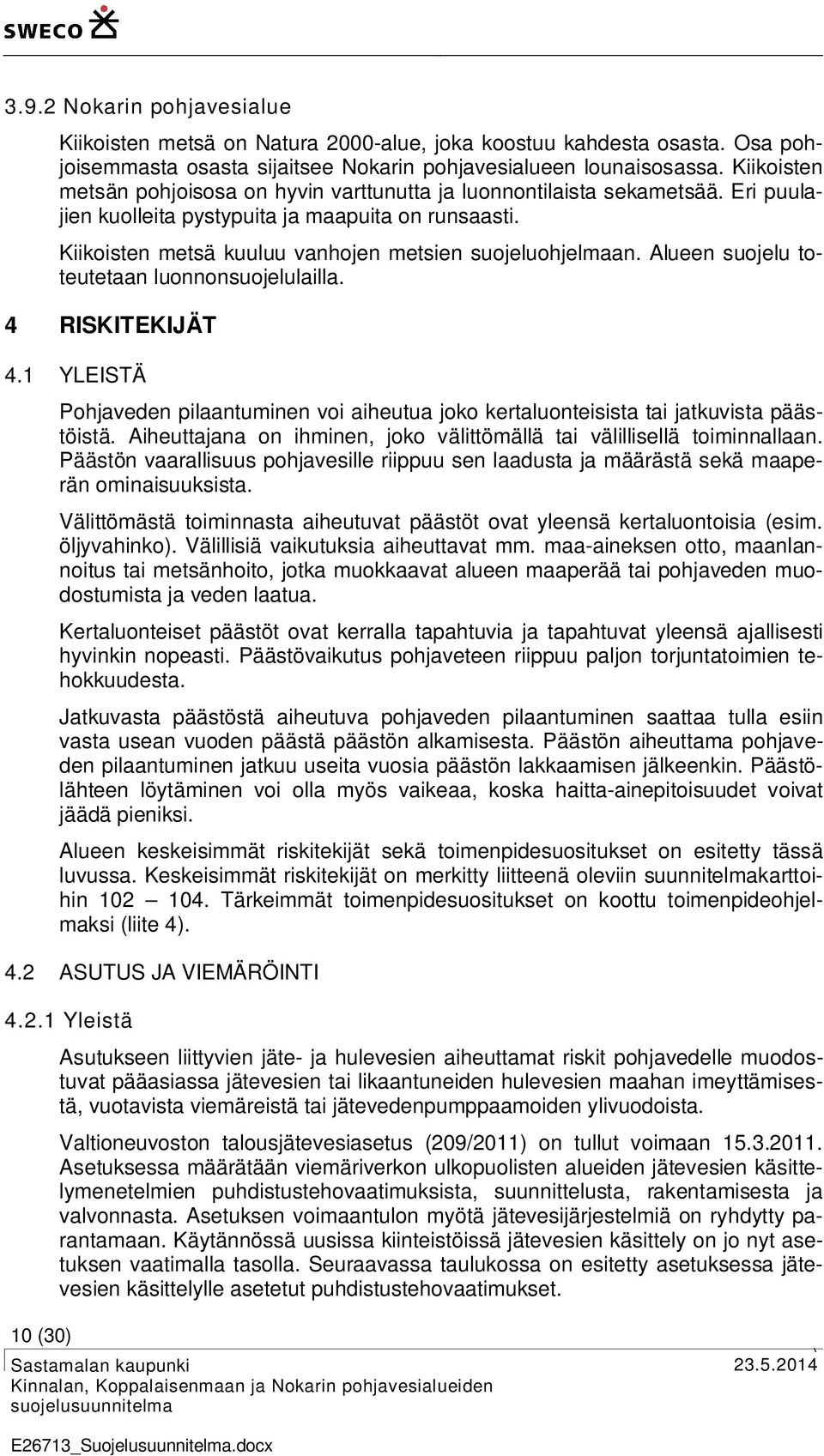 Alueen suojelu toteutetaan luonnonsuojelulailla. 4 RISKITEKIJÄT 4.1 YLEISTÄ Pohjaveden pilaantuminen voi aiheutua joko kertaluonteisista tai jatkuvista päästöistä.