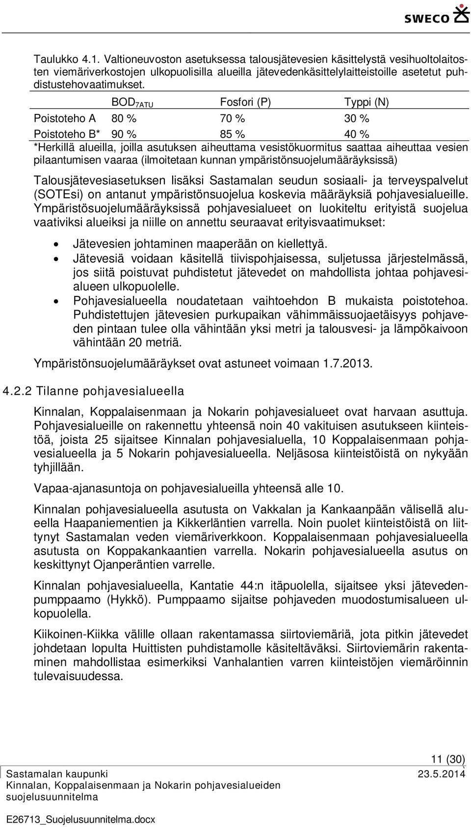 BOD 7ATU Fosfori (P Typpi (N Poistoteho A 80 % 70 % 30 % Poistoteho B* 90 % 85 % 40 % *Herkillä alueilla, joilla asutuksen aiheuttama vesistökuormitus saattaa aiheuttaa vesien pilaantumisen vaaraa