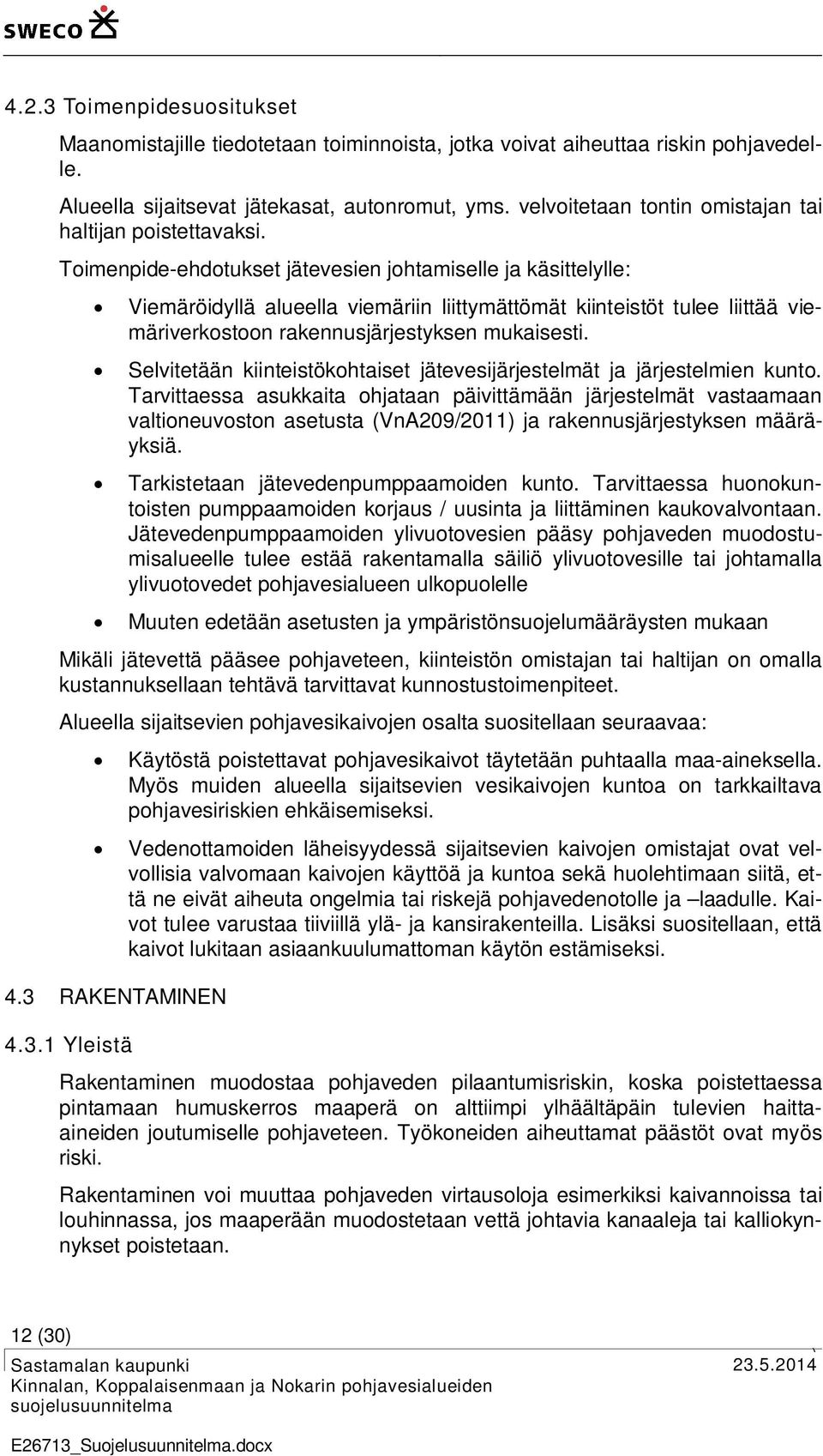 Toimenpide-ehdotukset jätevesien johtamiselle ja käsittelylle: Viemäröidyllä alueella viemäriin liittymättömät kiinteistöt tulee liittää viemäriverkostoon rakennusjärjestyksen mukaisesti.