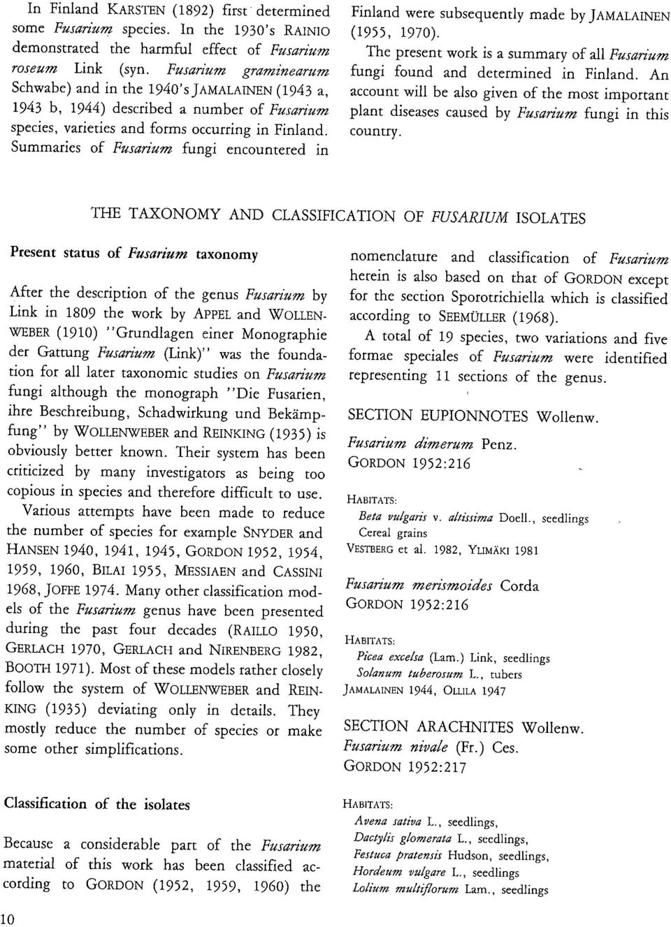 Summaries of Fusarium fungi encountered in Finland were subsequently made by JAMALAINEN (1955, 1970). The present work is a summary of ali Fusarium fungi found and determined in Finland.