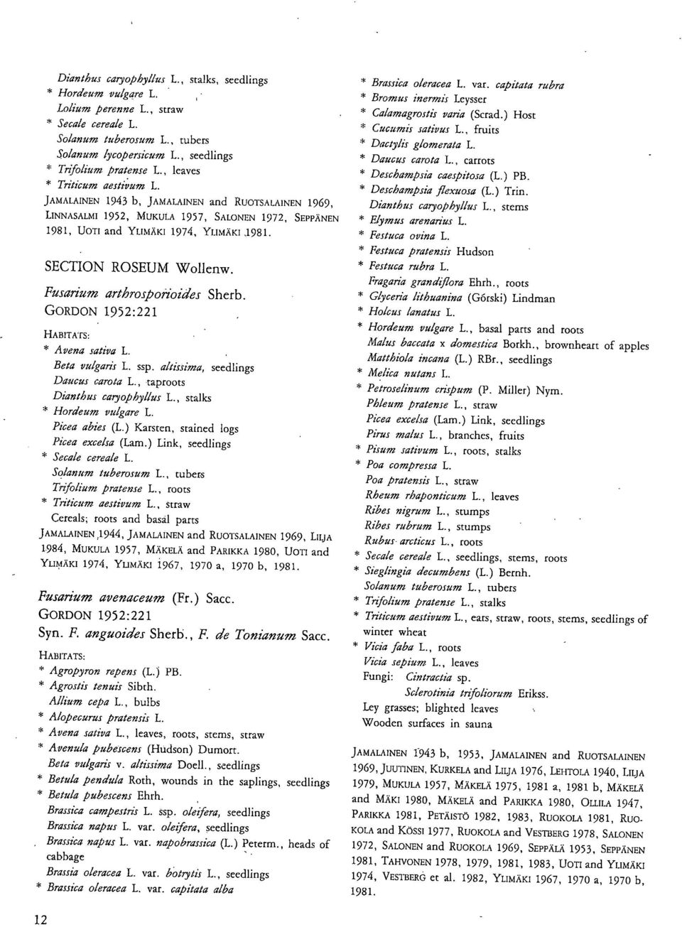 SECTION ROSEUM Wollenw. Fusarium arthrosporioides Sherb. GORDON 1952:221 HABITATS: Avena sativa L. Beta vulgalis L. ssp. altissima, seedlings Daucus carota L., taproots Dianthus caryophyllus L.