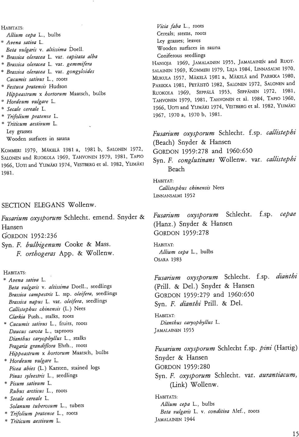 Ley grasses Wooden surfaces in sauna KOMMERI 1979, MÄKELÄ 1981 a, 1981 b, SALONEN 1972, SALONEN and RUOKOLA 1969, TAHVONEN 1979, 1981, TAPIO 1966, UOTI and YLIMÄKI 1974, VESTBERG et al.