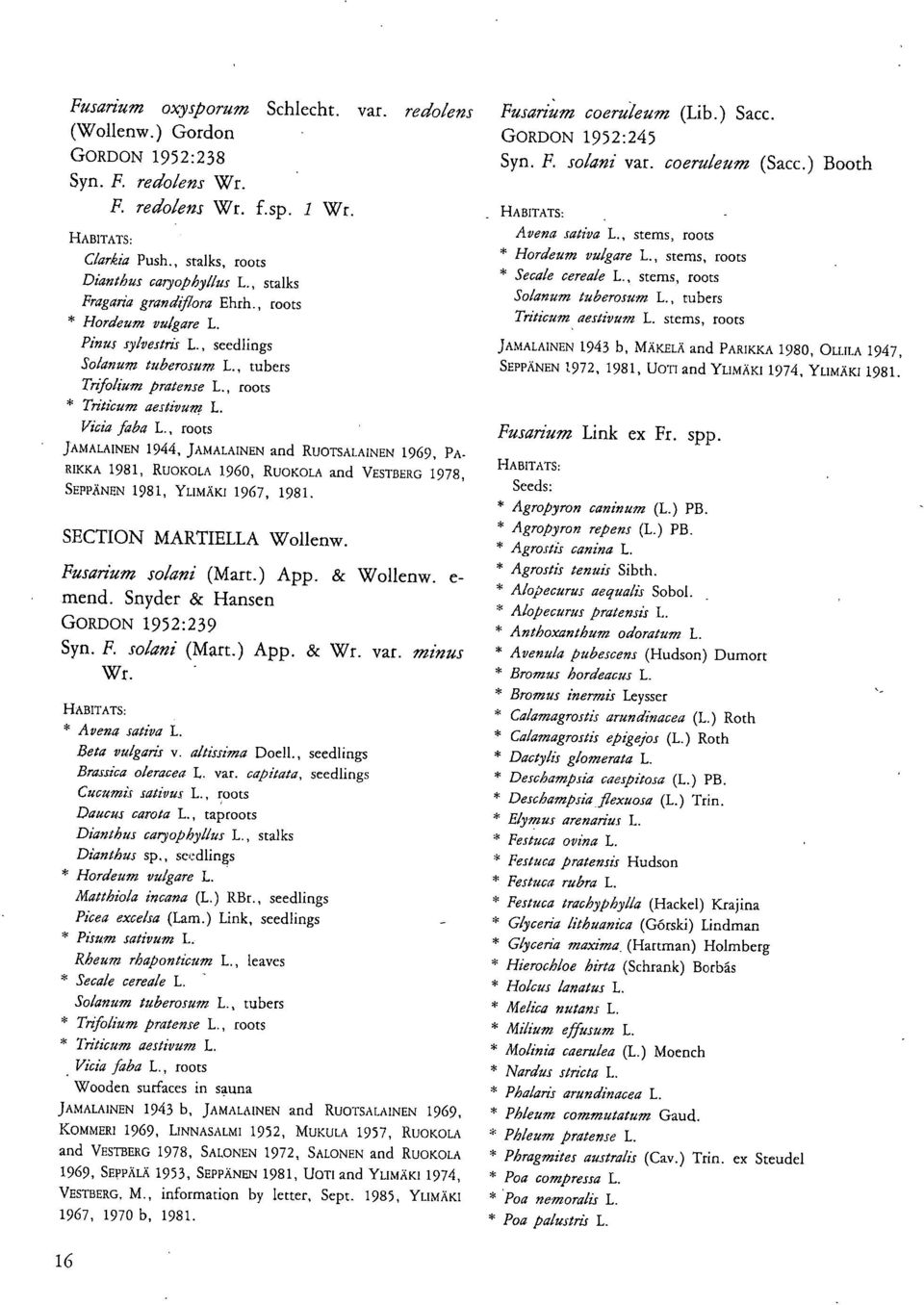 , roots JAMALAINEN 1944, JAMALAINEN and RUOTSALAINEN 1969, PA- RIKKA 1981, RUOKOLA 1960, RUOKOLA and VESTBERG 1978, SEPPÄNEN 1981, YLIMÄKI 1967, 1981. SECTION MARTIELLA Wollenw. Fusarium solani (Mart.