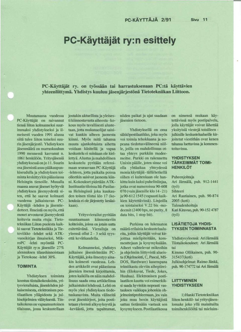 Yhdistyksen jasenmaara on marraskuuhun 1990 mennessa kasvanut n. 1061 henkiloon. Yritysjasenia yhdistyksessa on jo 11.