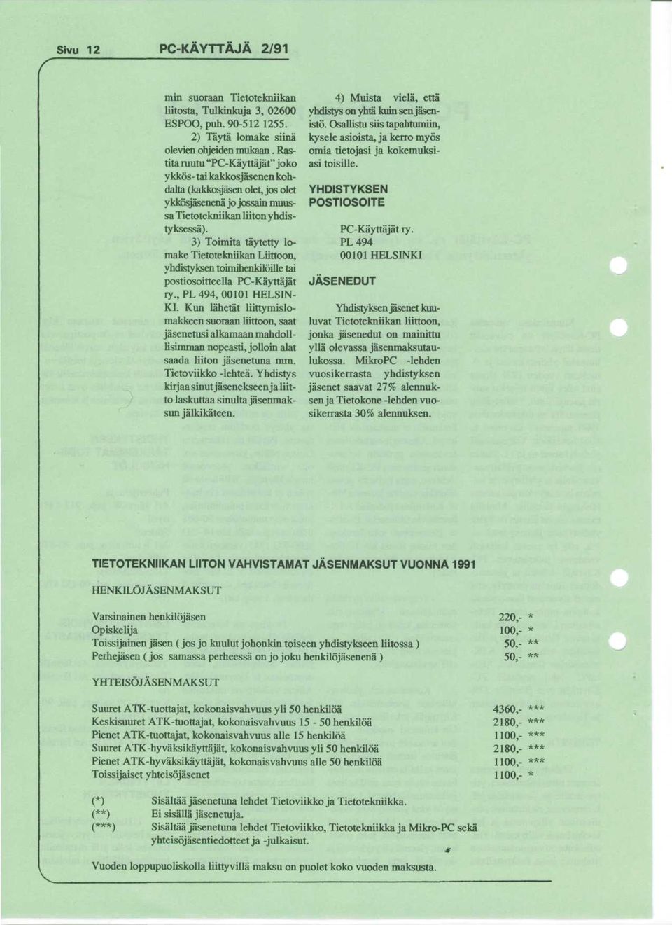 3) Toimita taytetty lomake Tietotekniikan Liittoon, yhdistyksen toimihenkiloille tai postiosoitteella PC-Kayttajat ry., PL 494, 00101 HELSIN- KI.