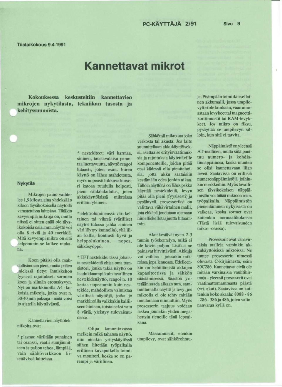 Tatakin kevyempia mikroja on, mutta niissa ei sitten enaa ole ta'ysikokoisia osia, mm. naytto voi olla 8 rivia ja 40 merkkia. Mita kevyempi mikro on sita helpommin se kulkee mukana.