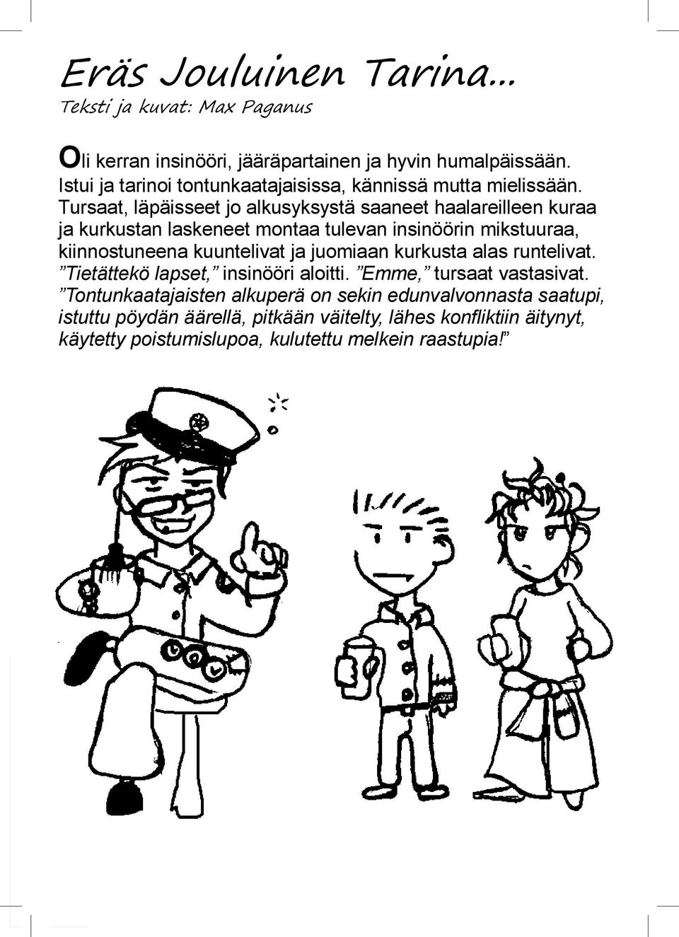 Tursaat, läpäisseet jo alkusyksystä saaneet haalareilleen kuraa ja kurkustan laskeneet montaa tulevan insinöörin mikstuuraa, kiinnostuneena kuuntelivat ja