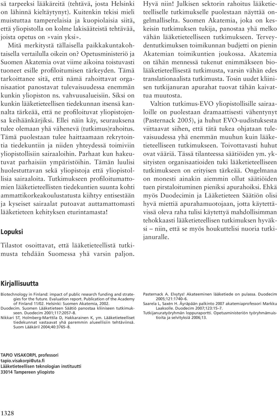 Mitä merkitystä tällaisella paikkakuntakohtaisella vertailulla oikein on? Opetusministeriö ja Suomen Akatemia ovat viime aikoina toistuvasti tuoneet esille profiloitumisen tärkeyden.