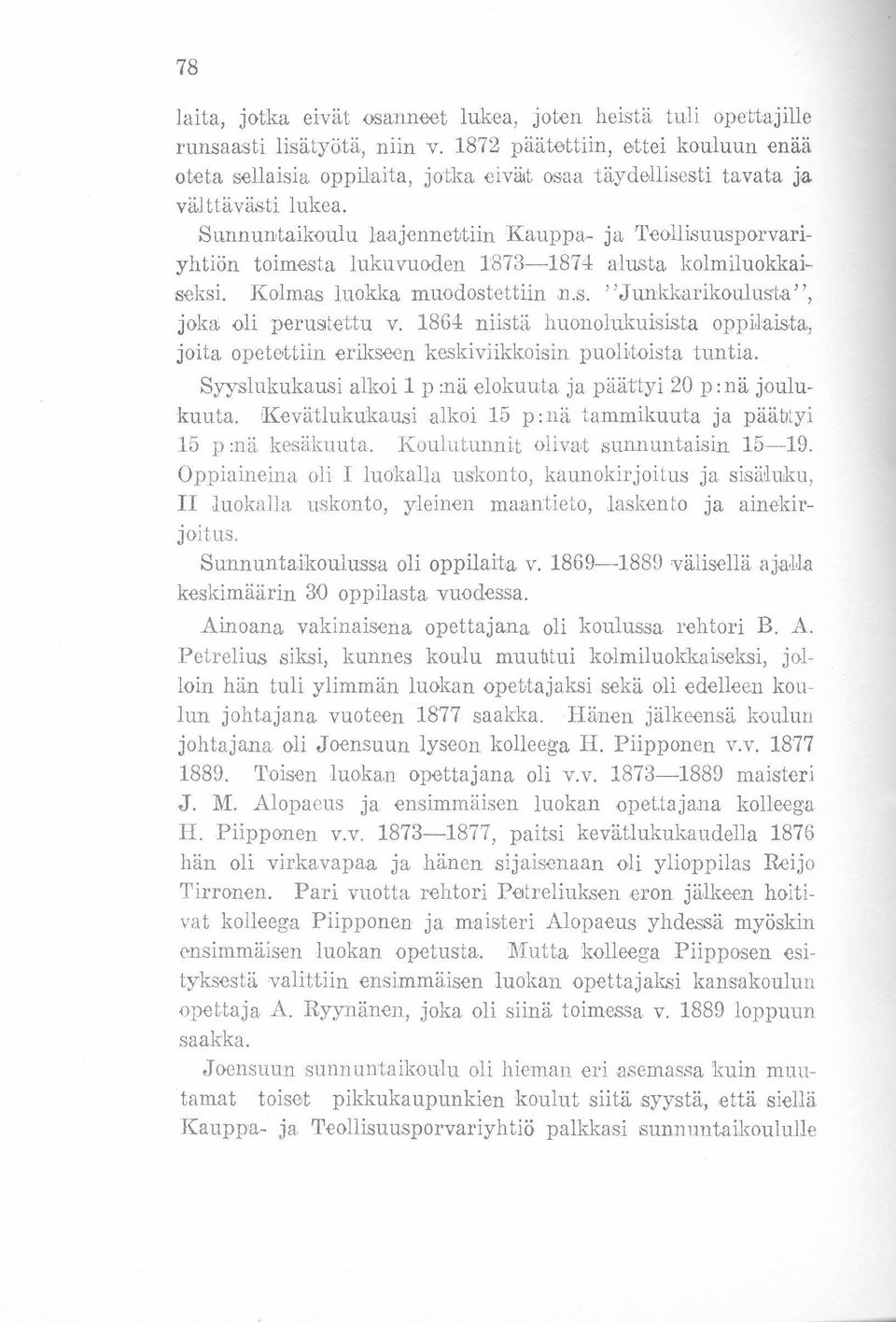 Sunnuntaikoulu laajennettiin Kauppa- ja 'I'eollisuusporvariyhtiön toimesta lukuvuoden 1'873-1874 alusta kolmiluokkaiseksi. Kolmas luokka muodostettiin.n.s. "Junkkarikoulusta", joka: oli perustettu v.