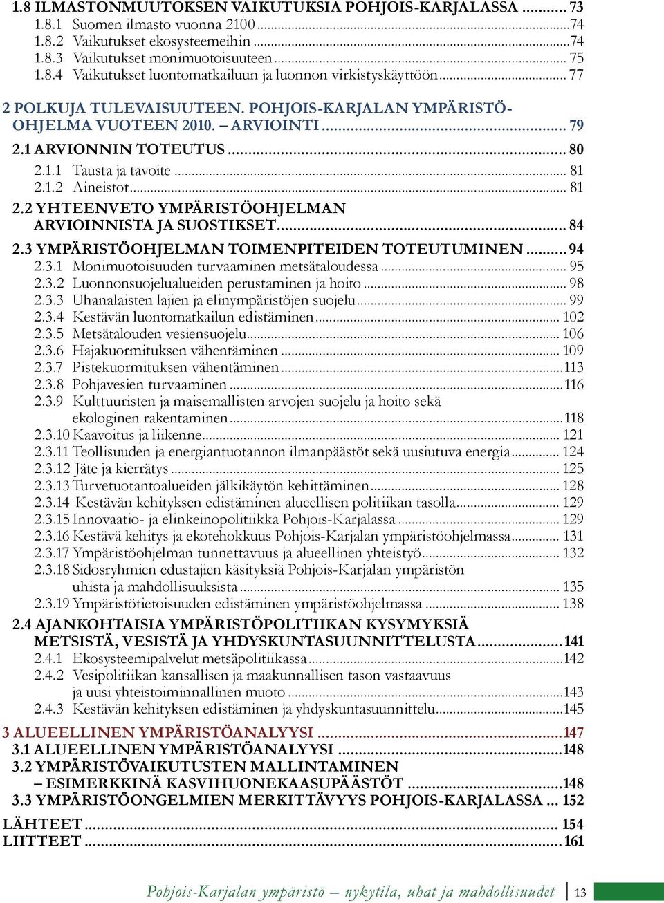 1.2 Aineistot... 81 2.2 YHTEENVETO YMPÄRISTÖOHJELMAN ARVIOINNISTA JA SUOSTIKSET... 84 2.3 YMPÄRISTÖOHJELMAN TOIMENPITEIDEN TOTEUTUMINEN... 94 2.3.1 Monimuotoisuuden turvaaminen metsätaloudessa... 95 2.