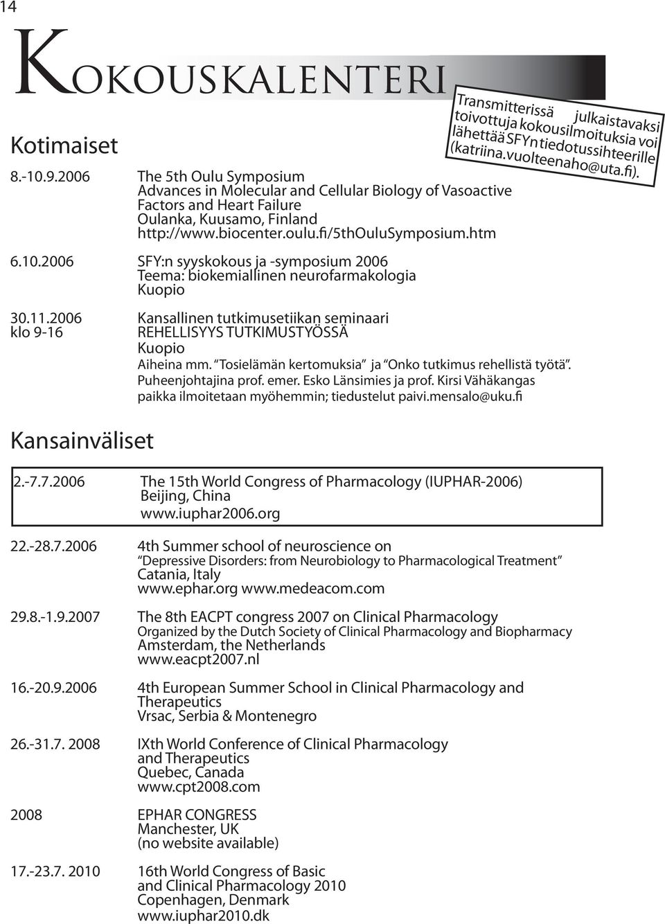 2006 Kansallinen tutkimusetiikan seminaari klo 9-16 REHELLISYYS TUTKIMUSTYÖSSÄ Kuopio Aiheina mm. Tosielämän kertomuksia ja Onko tutkimus rehellistä työtä. Puheenjohtajina prof. emer.