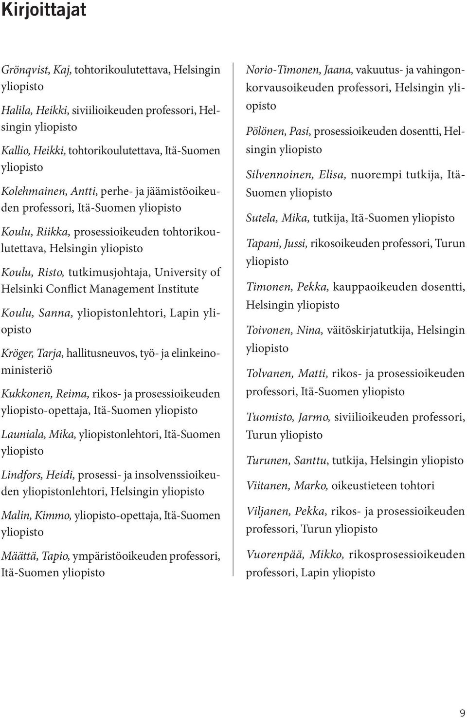 Sanna, nlehtori, Lapin Kröger, Tarja, hallitusneuvos, työ- ja elinkeinoministeriö Kukkonen, Reima, rikos- ja prosessioikeuden -opettaja, Itä-Suomen Launiala, Mika, nlehtori, Itä-Suomen Lindfors,