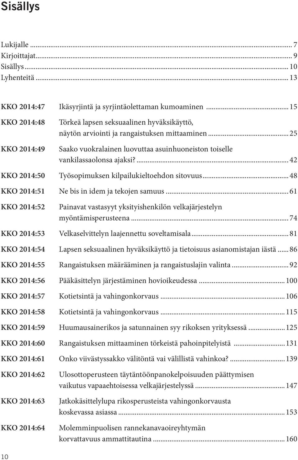 ... 42 KKO 2014:50 Työsopimuksen kilpailukieltoehdon sitovuus... 48 KKO 2014:51 Ne bis in idem ja tekojen samuus.