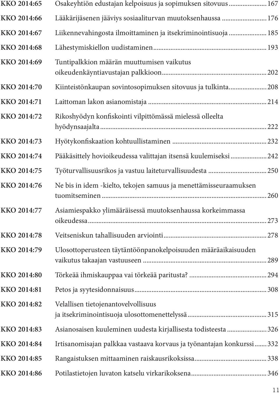 ..176 Liikennevahingosta ilmoittaminen ja itsekriminointisuoja...185 Lähestymiskiellon uudistaminen...193 Tuntipalkkion määrän muuttumisen vaikutus oikeudenkäyntiavustajan palkkioon.
