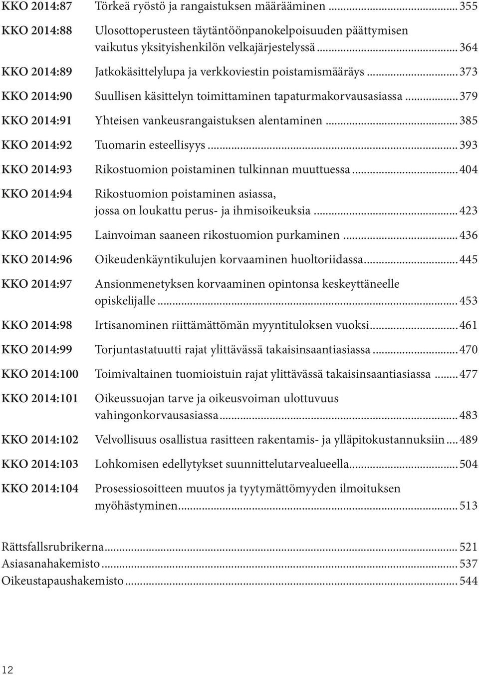 ..373 Suullisen käsittelyn toimittaminen tapaturmakorvausasiassa...379 Yhteisen vankeusrangaistuksen alentaminen...385 Tuomarin esteellisyys...393 Rikostuomion poistaminen tulkinnan muuttuessa.