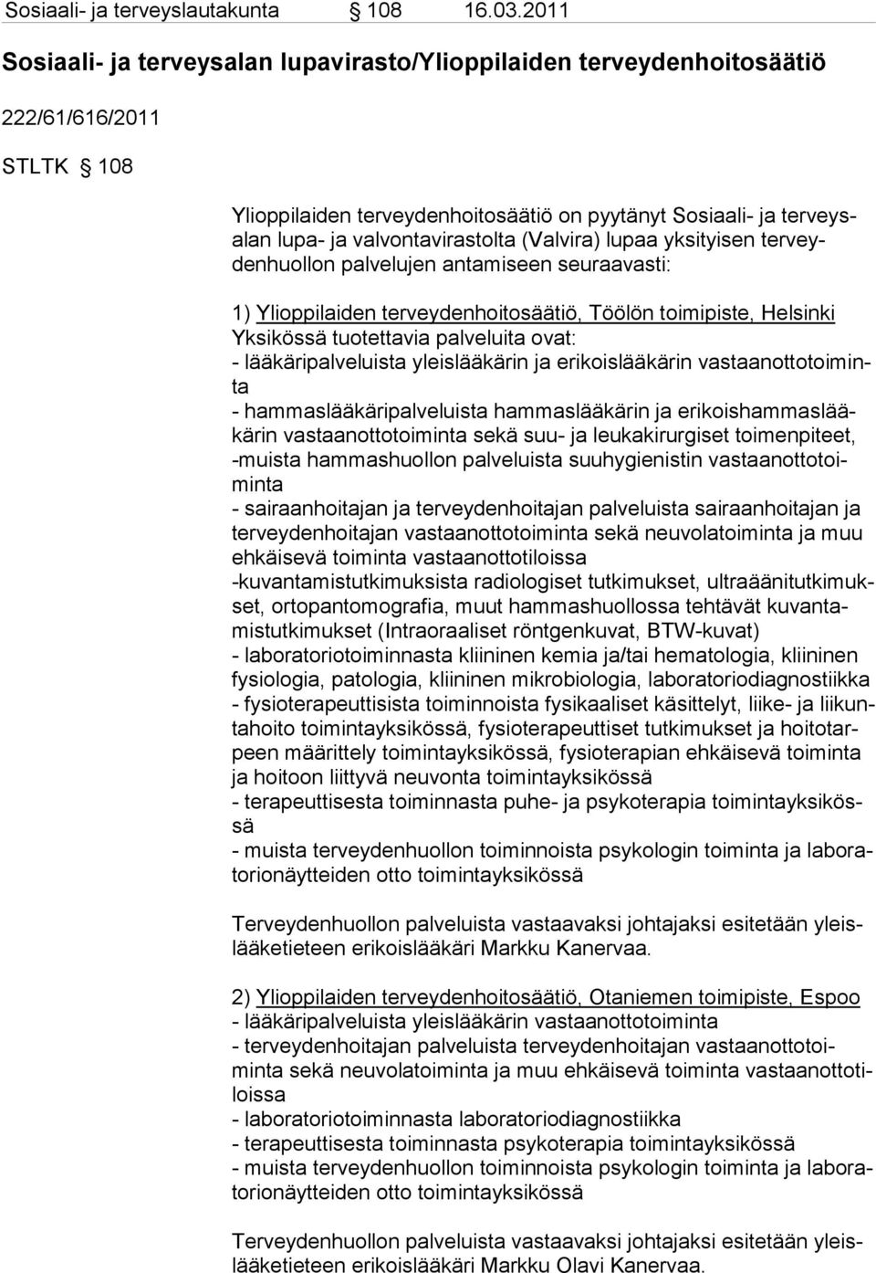 rastolta (Valvira) lu paa yksityisen terveydenhuollon palvelujen antamiseen seuraa vasti: 1) Ylioppilaiden terveydenhoitosäätiö, Töölön toimipiste, Helsinki Yksikössä tuotettavia palveluita ovat: -
