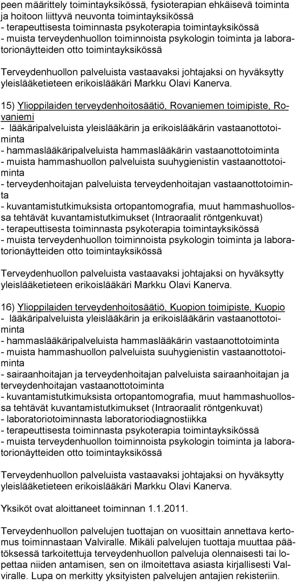 kuvantamistutkimuksista ortopantomografia, muut ham mas huol lossa tehtävät kuvantamistutkimukset (Intraoraalit röntgenkuvat) Yksiköt ovat aloittaneet toiminnan 1.1.2011.