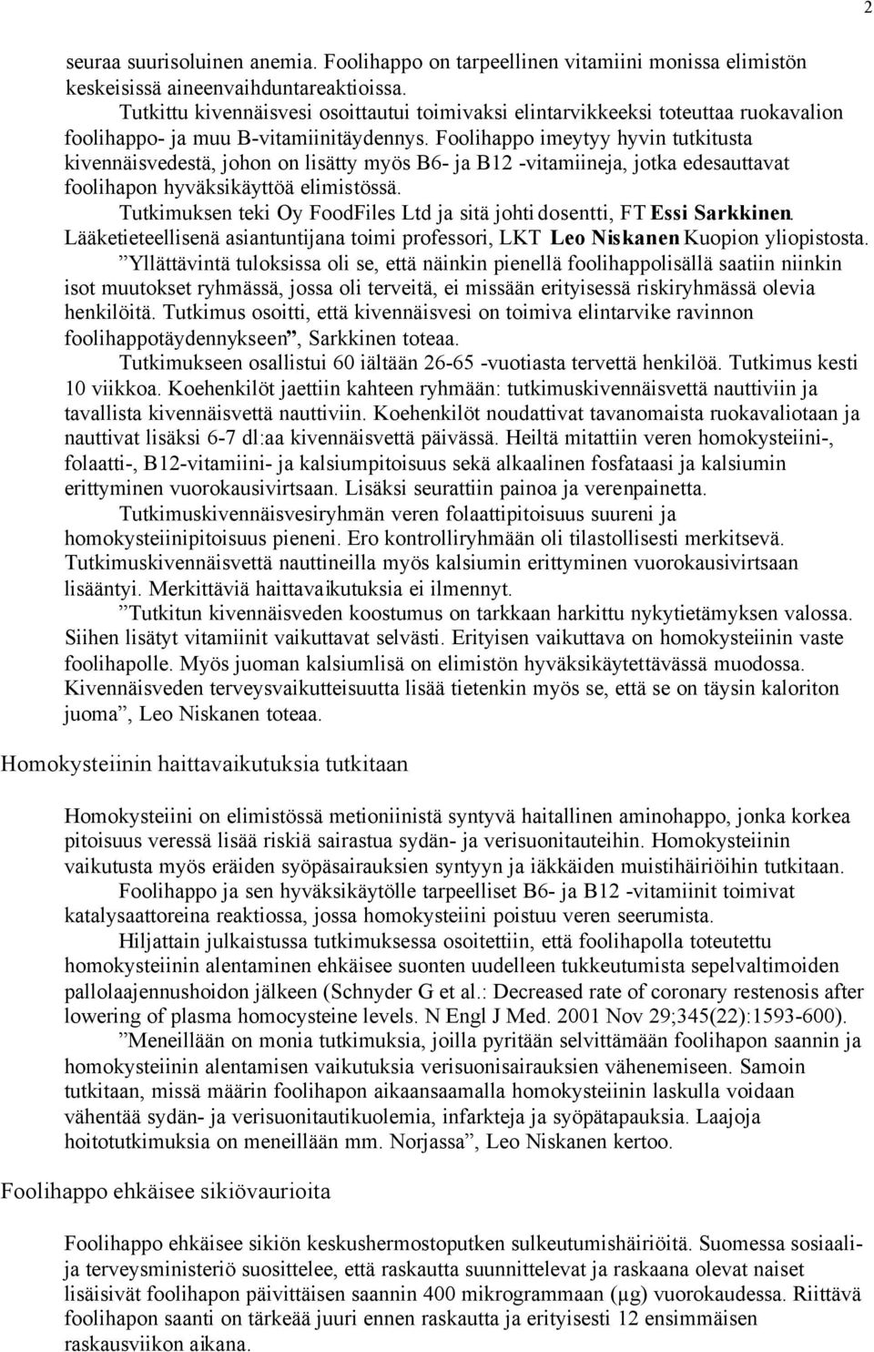 Foolihappo imeytyy hyvin tutkitusta kivennäisvedestä, johon on lisätty myös B6- ja B12 -vitamiineja, jotka edesauttavat foolihapon hyväksikäyttöä elimistössä.