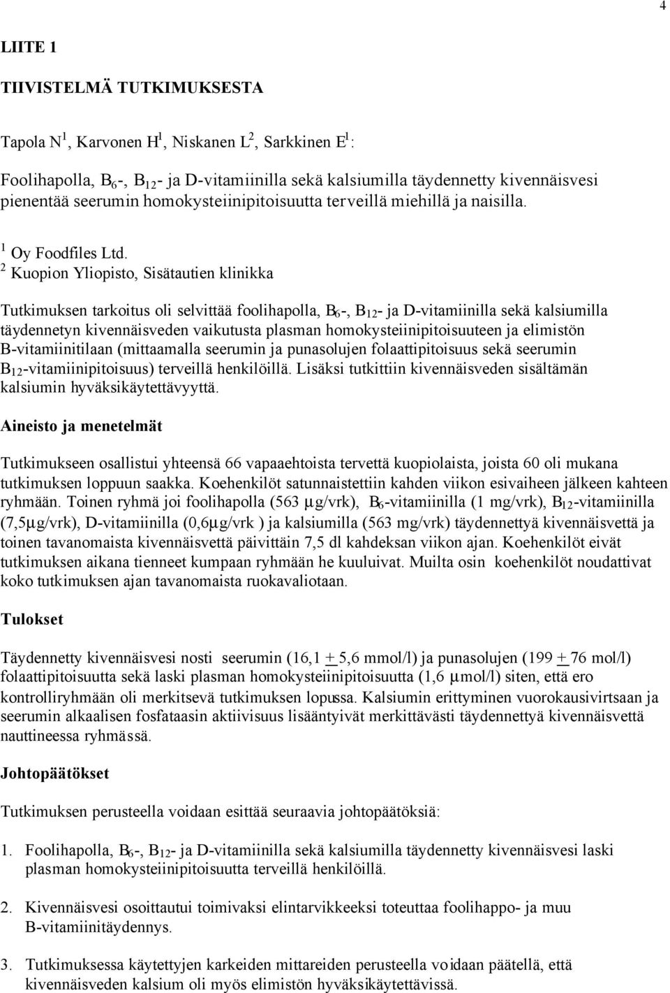 2 Kuopion Yliopisto, Sisätautien klinikka Tutkimuksen tarkoitus oli selvittää foolihapolla, B 6 -, B 12 - ja D-vitamiinilla sekä kalsiumilla täydennetyn kivennäisveden vaikutusta plasman