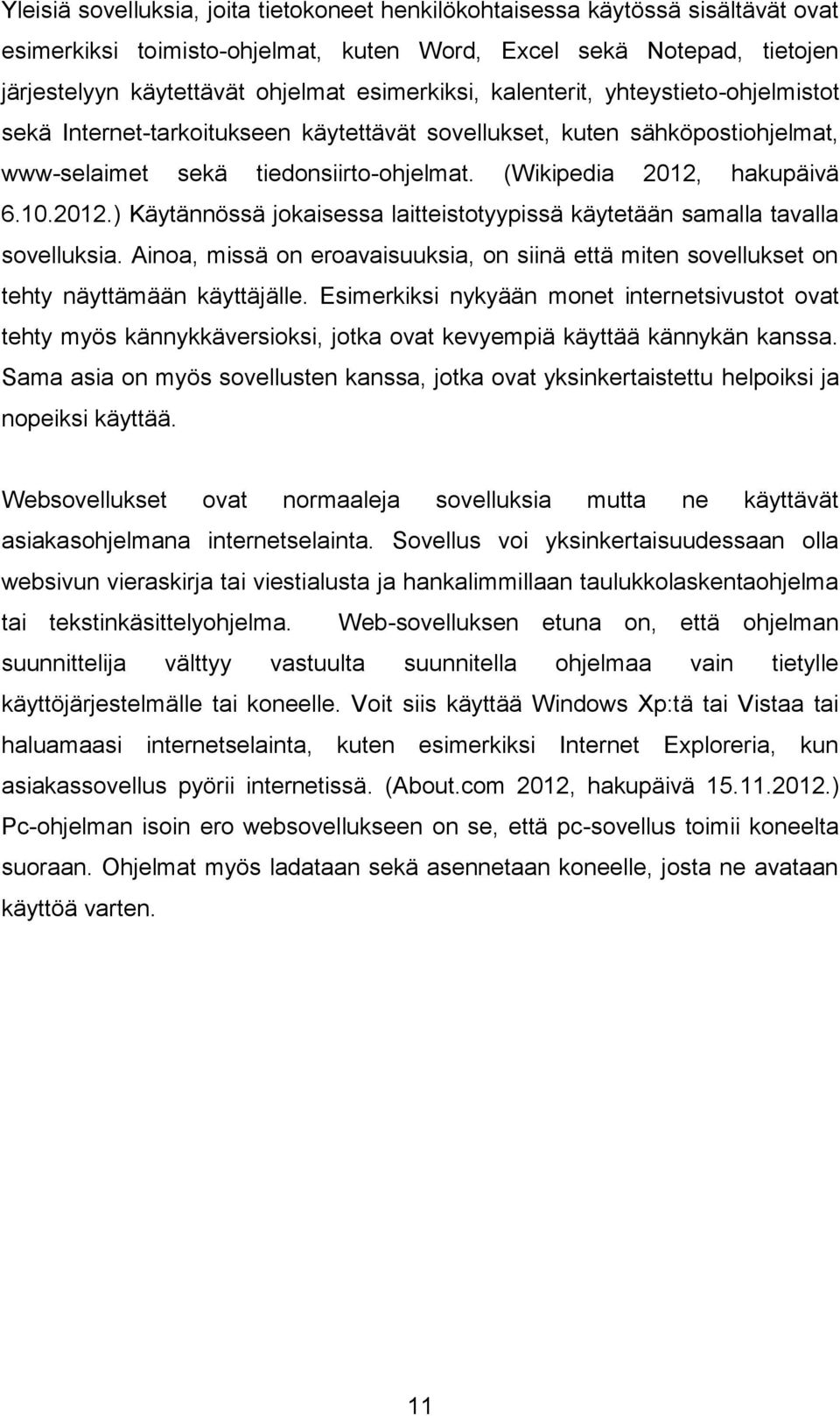 10.2012.) Käytännössä jokaisessa laitteistotyypissä käytetään samalla tavalla sovelluksia. Ainoa, missä on eroavaisuuksia, on siinä että miten sovellukset on tehty näyttämään käyttäjälle.