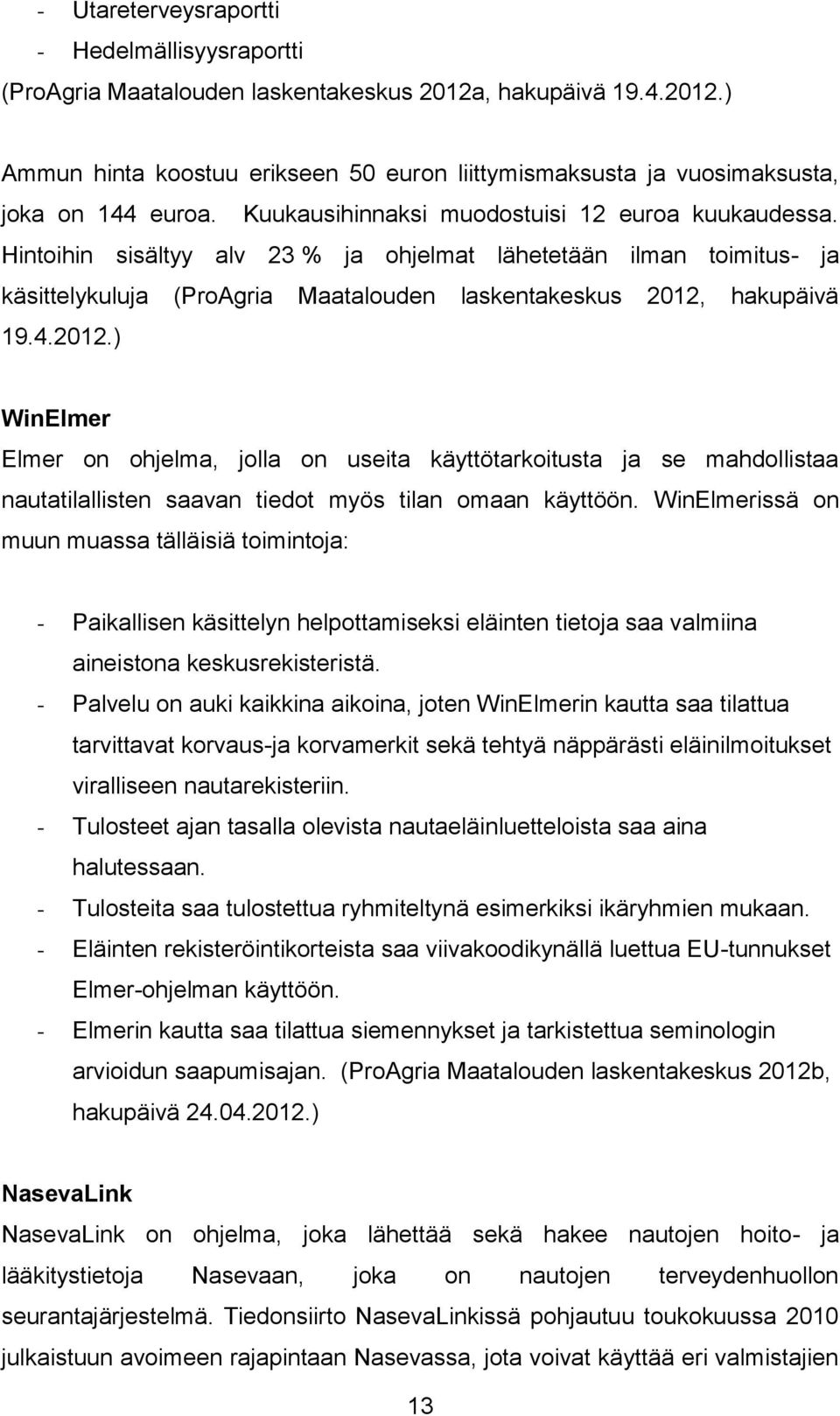 hakupäivä 19.4.2012.) WinElmer Elmer on ohjelma, jolla on useita käyttötarkoitusta ja se mahdollistaa nautatilallisten saavan tiedot myös tilan omaan käyttöön.