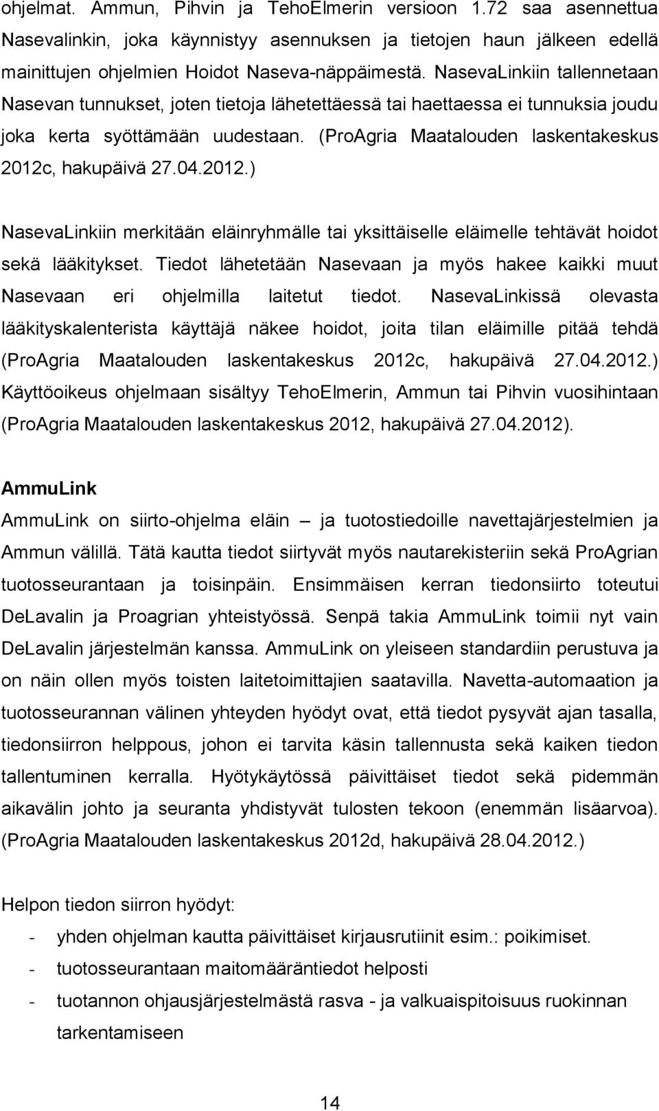 04.2012.) NasevaLinkiin merkitään eläinryhmälle tai yksittäiselle eläimelle tehtävät hoidot sekä lääkitykset.