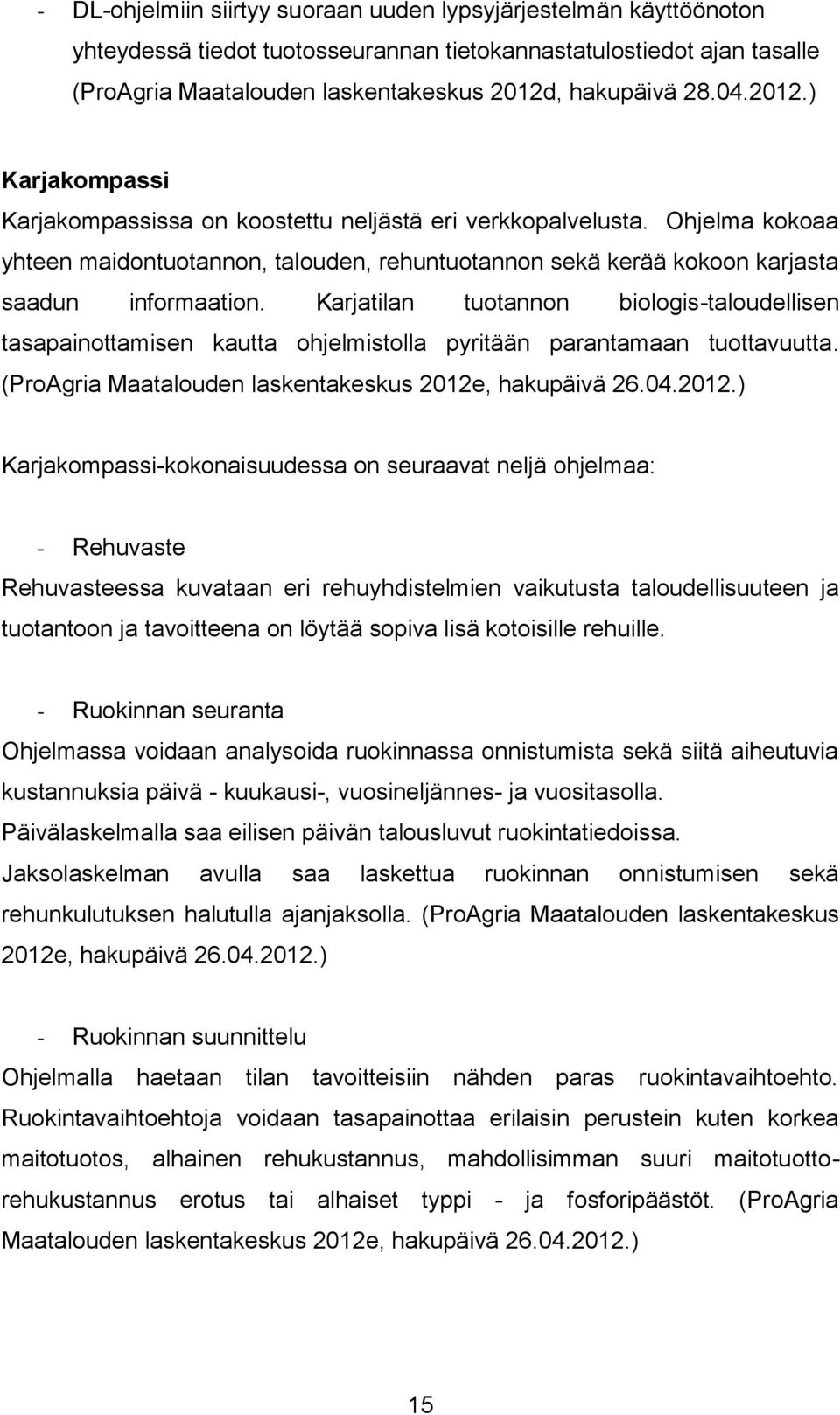 Karjatilan tuotannon biologis-taloudellisen tasapainottamisen kautta ohjelmistolla pyritään parantamaan tuottavuutta. (ProAgria Maatalouden laskentakeskus 2012e