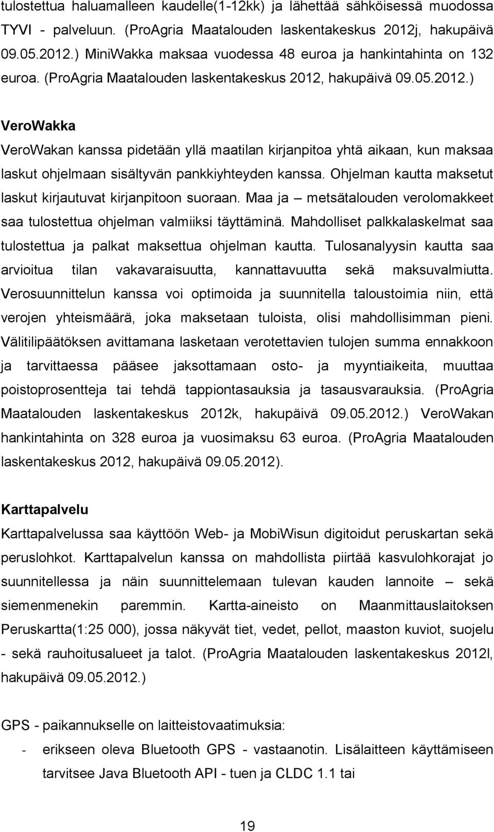 Ohjelman kautta maksetut laskut kirjautuvat kirjanpitoon suoraan. Maa ja metsätalouden verolomakkeet saa tulostettua ohjelman valmiiksi täyttäminä.