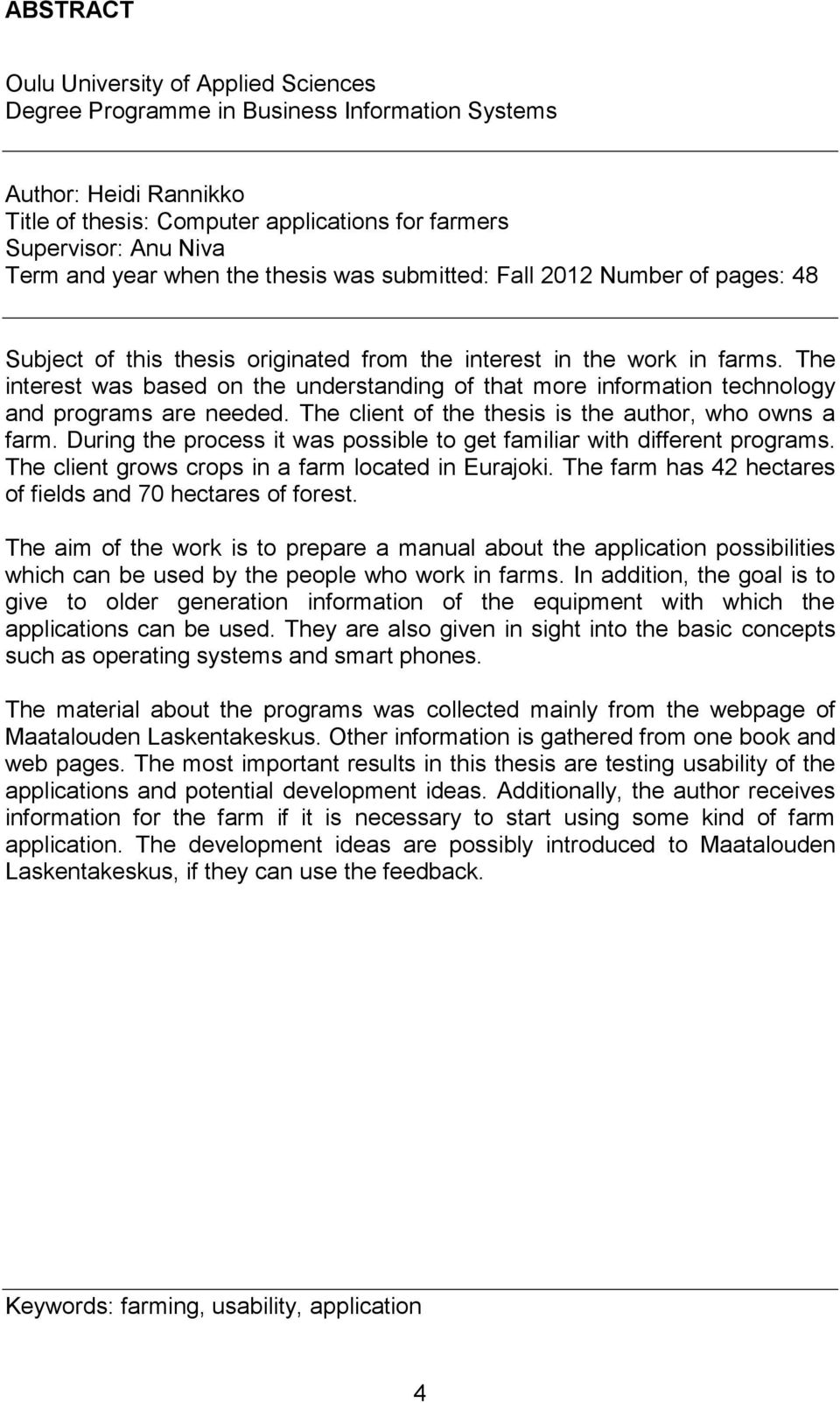 The interest was based on the understanding of that more information technology and programs are needed. The client of the thesis is the author, who owns a farm.