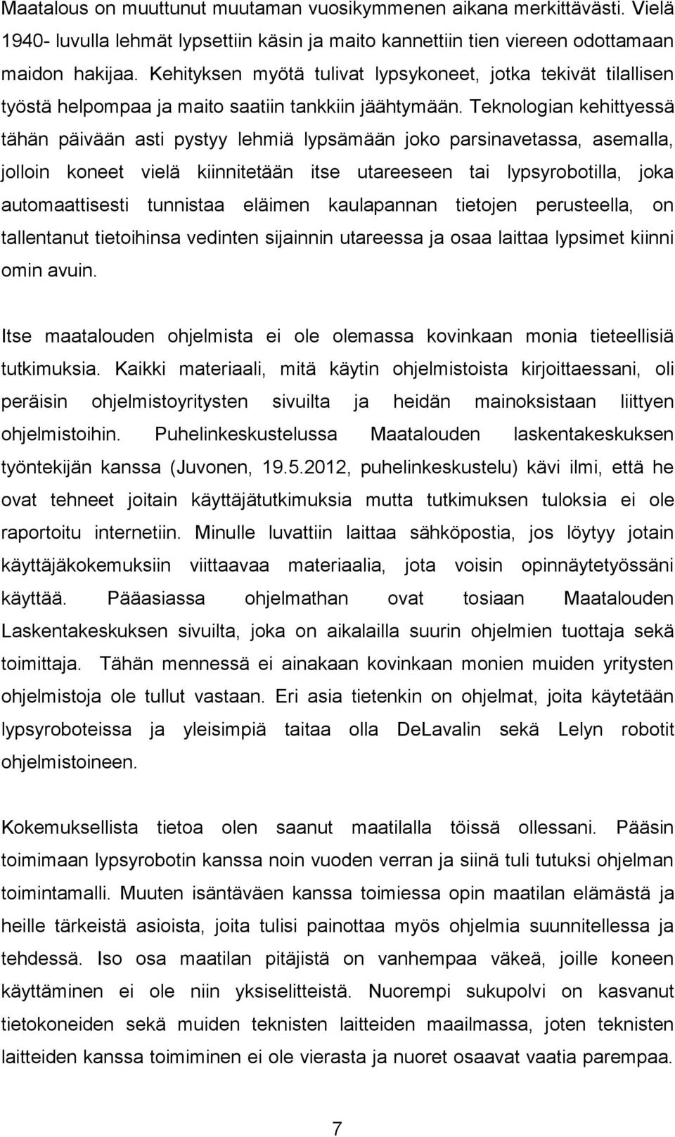 Teknologian kehittyessä tähän päivään asti pystyy lehmiä lypsämään joko parsinavetassa, asemalla, jolloin koneet vielä kiinnitetään itse utareeseen tai lypsyrobotilla, joka automaattisesti tunnistaa