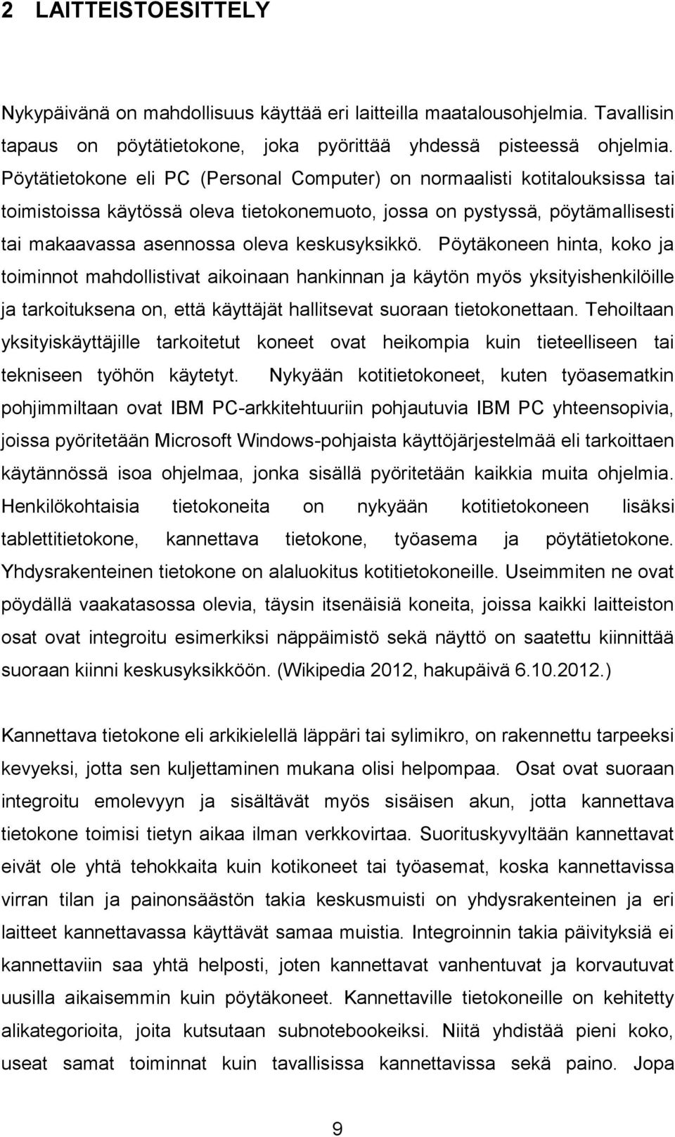 keskusyksikkö. Pöytäkoneen hinta, koko ja toiminnot mahdollistivat aikoinaan hankinnan ja käytön myös yksityishenkilöille ja tarkoituksena on, että käyttäjät hallitsevat suoraan tietokonettaan.