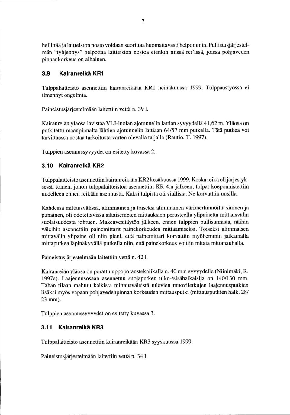 9 Kairanreikä KR1 Tolppalaitteisto asennettiin kairanreikään KR1 heinäkuussa 1999. Tulppaustyössä ei ilmennyt ongelmia. Paineistusjärjestelmään laitettiin vettä n. 39 1.