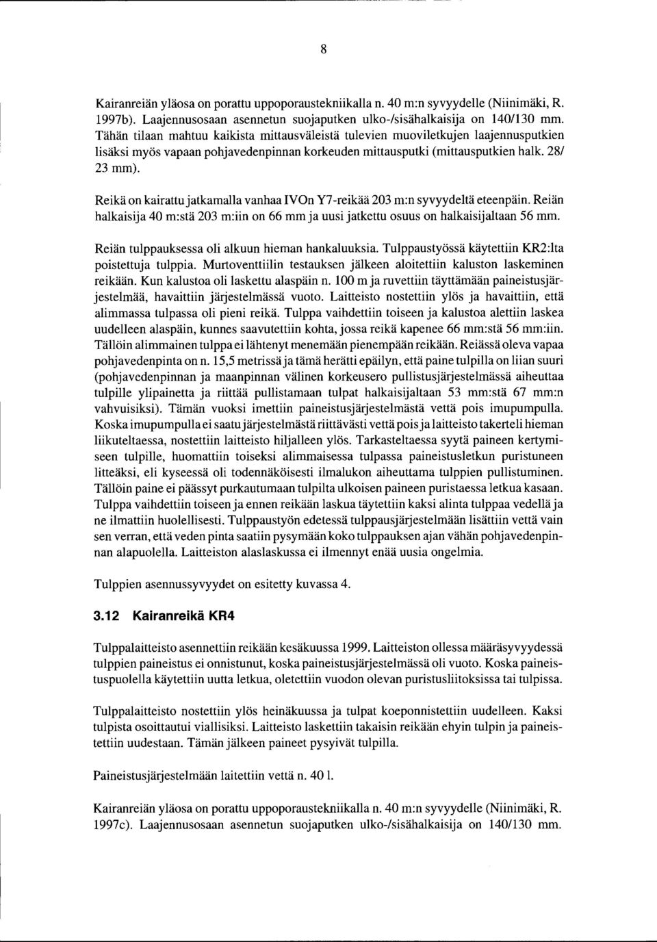 Reikä on kairattu jatkamalla vanhaa IV On Y7 -reikää 203 m:n syvyydeltä eteenpäin. Reiän halkaisija 40 m:stä 203 m:iin on 66 mm ja uusi jatkettu osuus on halkaisijaltaan 56 mm.