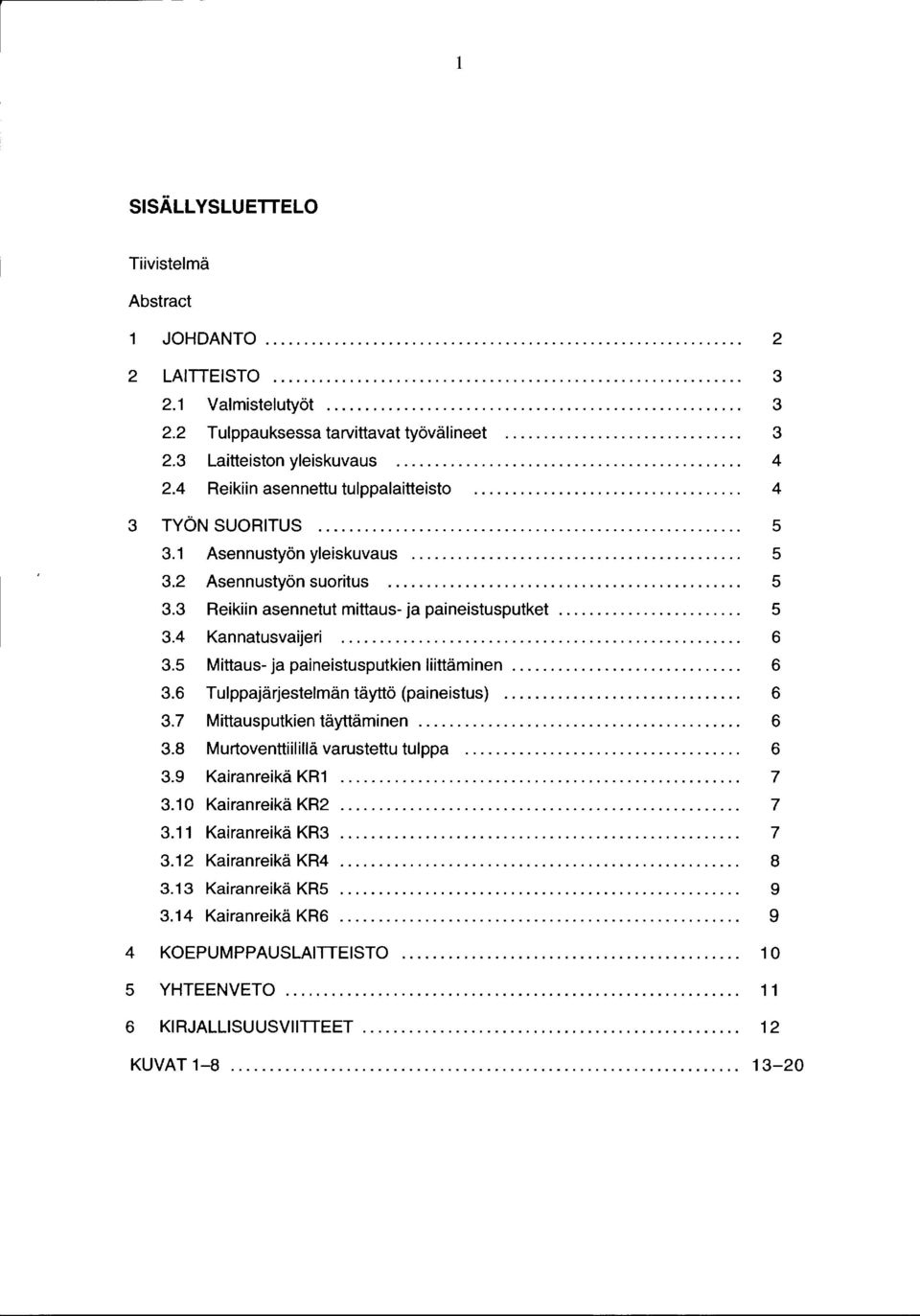 4 Reikiin asennettu tulppalaitteisto................................... 4 3 TYÖN SUORITUS....................................................... 5 3.1 Asennustyön yleiskuvaus........................................... 5 3.2 Asennustyön suoritus.