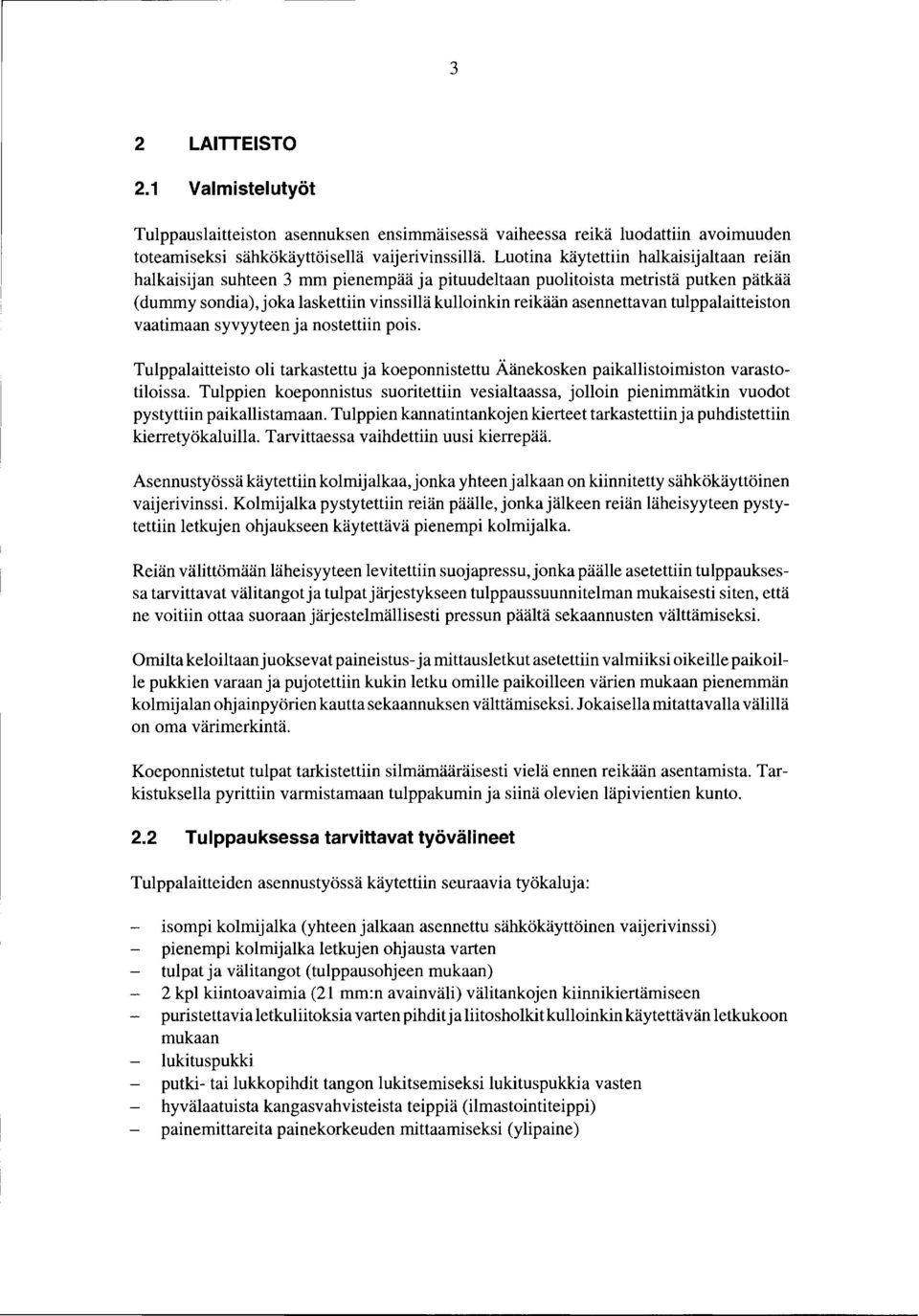 asennettavan tulppalaitteiston vaatimaan syvyyteen ja nostettiin pois. Tulppalaitteisto oli tarkastettu ja koeponnistettu Äänekosken paikallistoimiston varastotiloissa.