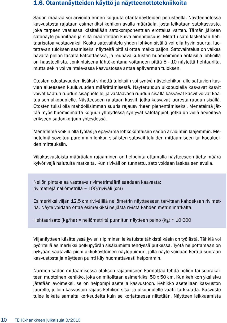 Tämän jälkeen satonäyte punnitaan ja siitä määritetään kuiva-ainepitoisuus. Mitattu sato lasketaan hehtaarisatoa vastaavaksi.