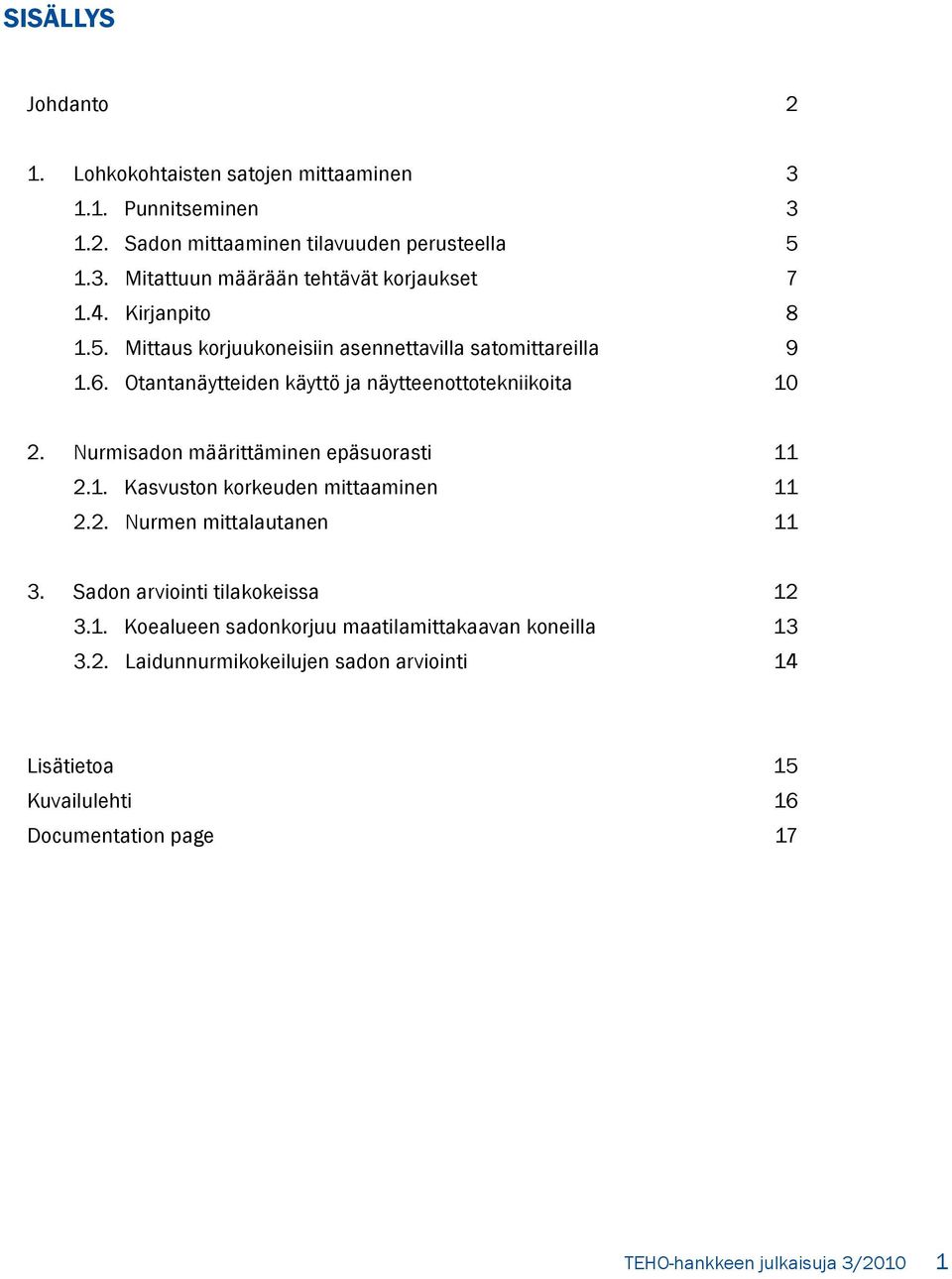 Nurmisadon määrittäminen epäsuorasti 11 2.1. Kasvuston korkeuden mittaaminen 11 2.2. Nurmen mittalautanen 11 3. Sadon arviointi tilakokeissa 12 3.1. Koealueen sadonkorjuu maatilamittakaavan koneilla 13 3.