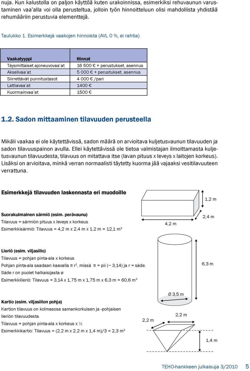 Vaakatyyppi Hinnat Täysmittaiset ajoneuvovaa at 16 500 + perustukset, asennus Akselivaa at 5 000 + perustukset, asennus Siirrettävät punnitustasot 4 000 /pari Lattiavaa at 1400 Kuormainvaa at 1500 1.