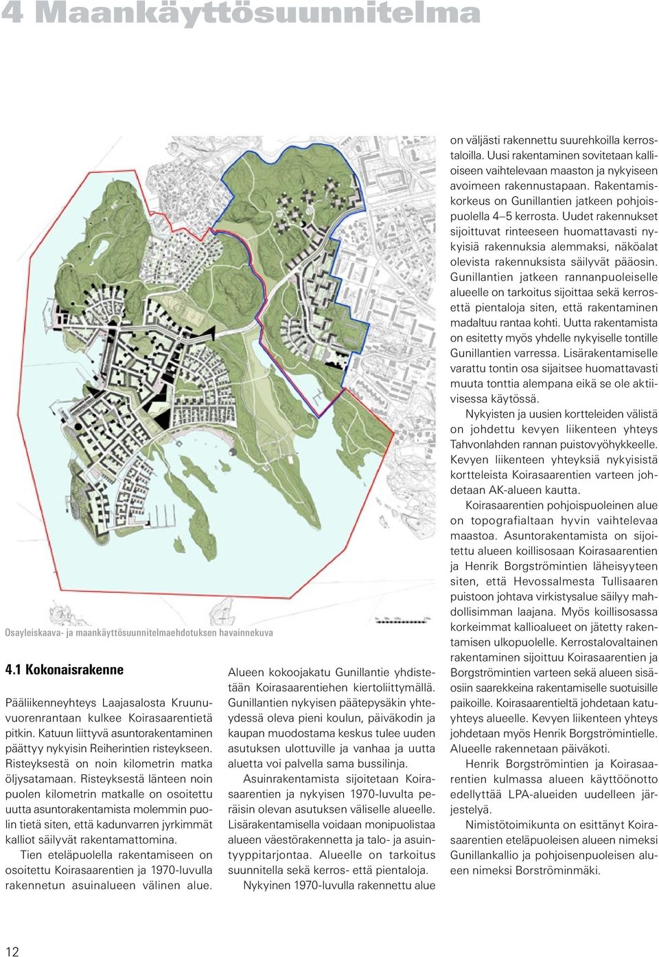 Risteyksestä länteen noin puolen kilometrin matkalle on osoitettu uutta asuntorakentamista molemmin puolin tietä siten, että kadunvarren jyrkimmät kalliot säilyvät rakentamattomina.