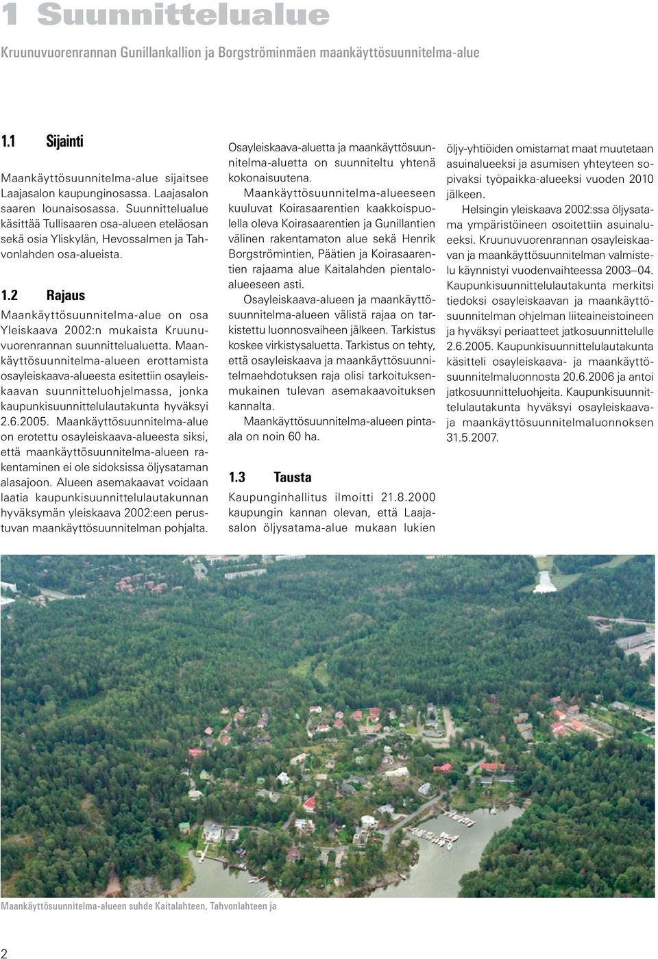 2 Rajaus Maankäyttösuunnitelma-alue on osa Yleiskaava 2002:n mukaista Kruunuvuorenrannan suunnittelualuetta.