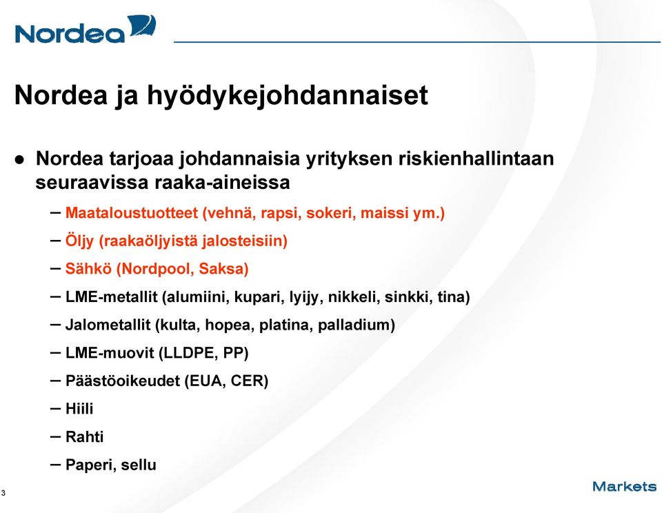 ) Öljy (raakaöljyistä jalosteisiin) Sähkö (Nordpool, Saksa) LME-metallit (alumiini, kupari, lyijy,