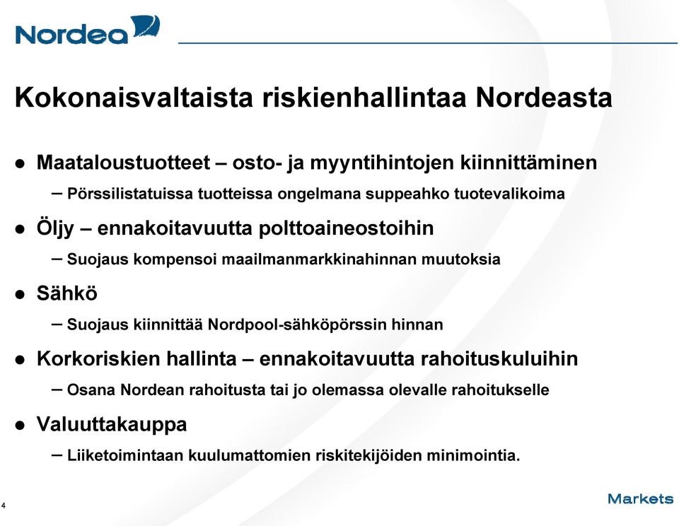 muutoksia Sähkö Suojaus kiinnittää Nordpool-sähköpörssin hinnan Korkoriskien hallinta ennakoitavuutta rahoituskuluihin Osana