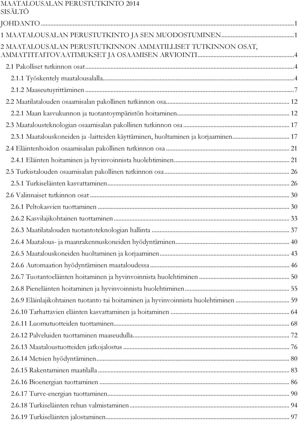 .. 7 2.2 Maatilatalouden osaamisalan pakollinen tutkinnon osa... 12 2.2.1 Maan kasvukunnon ja tuotantoympäristön hoitaminen... 12 2.3 Maatalousteknologian osaamisalan pakollinen tutkinnon osa... 17 2.