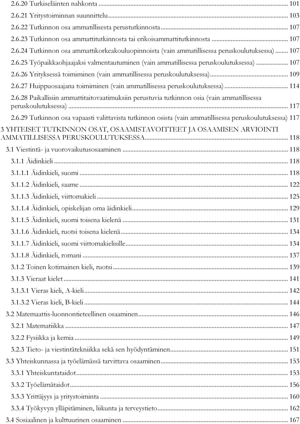 .. 109 2.6.27 Huippuosaajana toimiminen (vain ammatillisessa peruskoulutuksessa)... 114 2.6.28 Paikallisiin ammattitaitovaatimuksiin perustuvia tutkinnon osia (vain ammatillisessa peruskoulutuksessa).