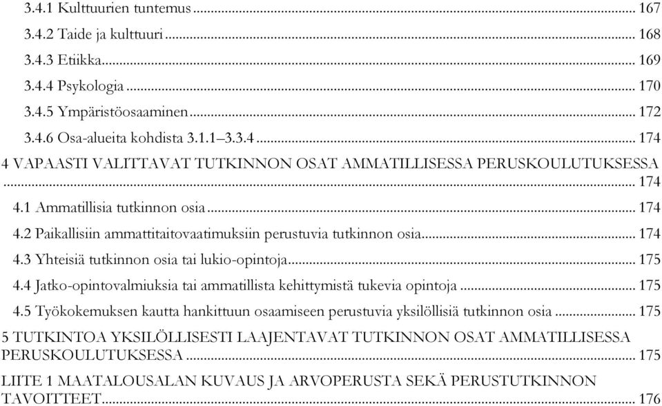 4 Jatko-opintovalmiuksia tai ammatillista kehittymistä tukevia opintoja... 175 4.5 Työkokemuksen kautta hankittuun osaamiseen perustuvia yksilöllisiä tutkinnon osia.