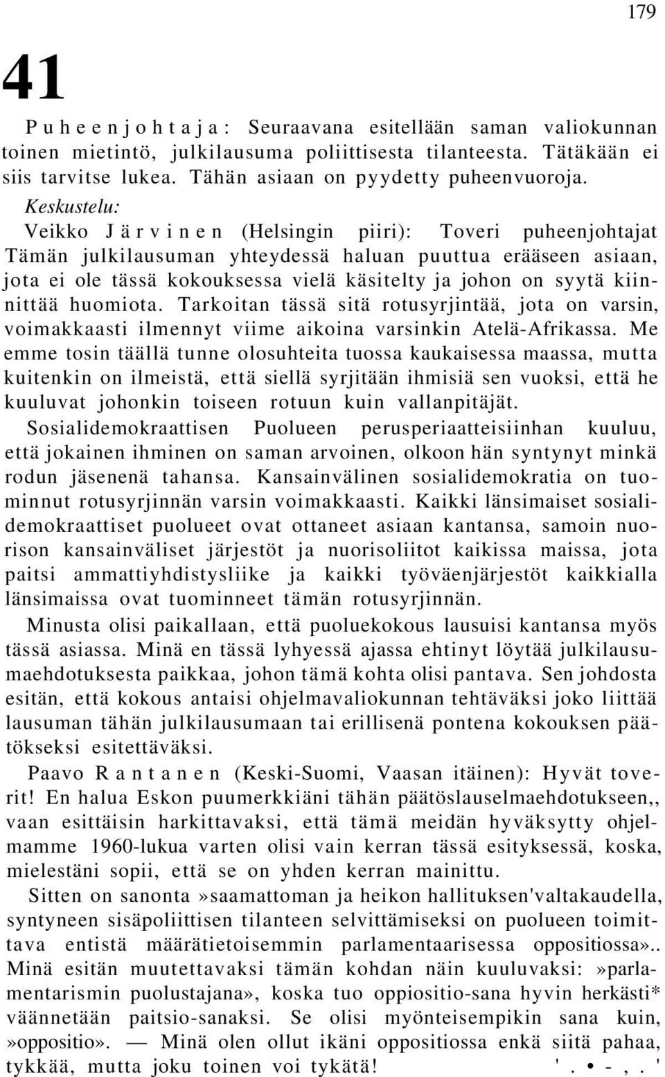 kiinnittää huomiota. Tarkoitan tässä sitä rotusyrjintää, jota on varsin, voimakkaasti ilmennyt viime aikoina varsinkin Atelä-Afrikassa.