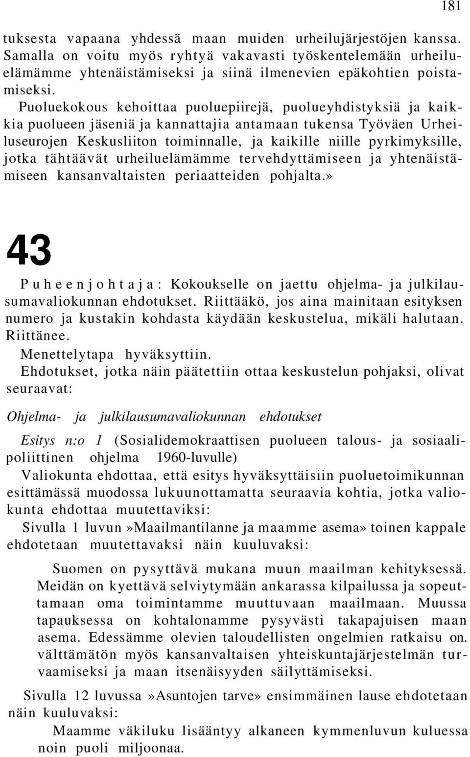 Puoluekokous kehoittaa puoluepiirejä, puolueyhdistyksiä ja kaikkia puolueen jäseniä ja kannattajia antamaan tukensa Työväen Urheiluseurojen Keskusliiton toiminnalle, ja kaikille niille pyrkimyksille,